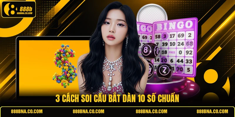 3 cách soi cầu bắt dàn 10 số chuẩn