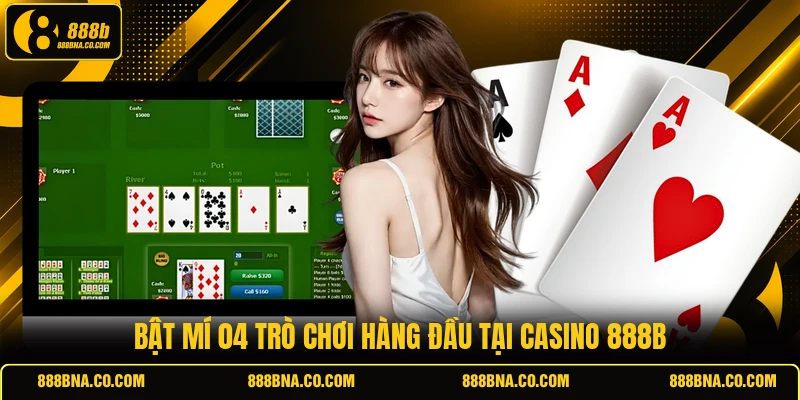 Bật mí 04 trò chơi hàng đầu tại casino 888B