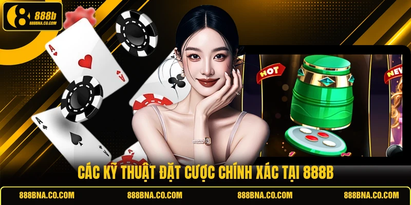 Các kỹ thuật đặt cược chính xác tại 888B