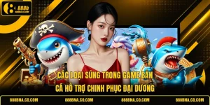 Các Loại Súng Trong Game Bắn Cá Hỗ Trợ Chinh Phục Đại Dương