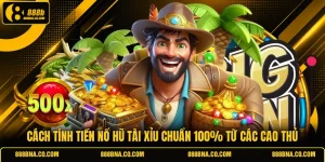 Cách Tính Tiền Nổ Hũ Tài Xỉu Chuẩn 100% Từ Các Cao Thủ