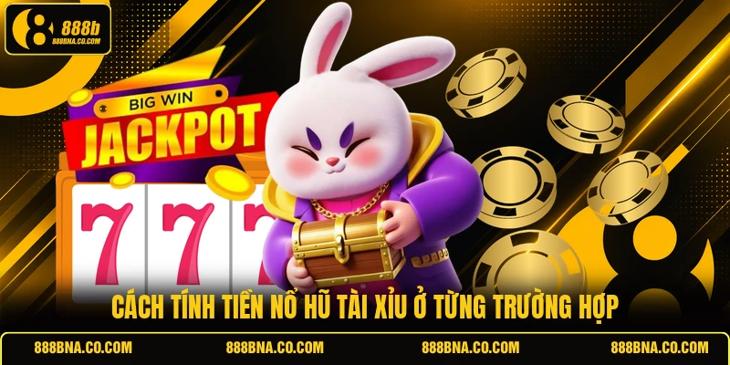 Cách tính tiền nổ hũ tài xỉu ở từng trường hợp