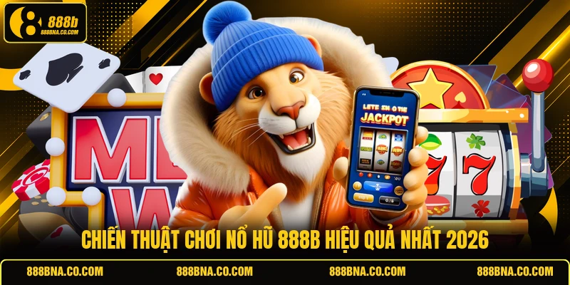 Chiến thuật chơi nổ hũ 888B hiệu quả nhất 2026