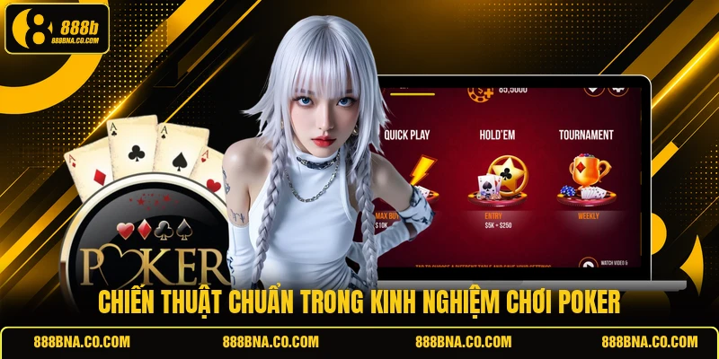 Chiến thuật chuẩn trong kinh nghiệm chơi Poker