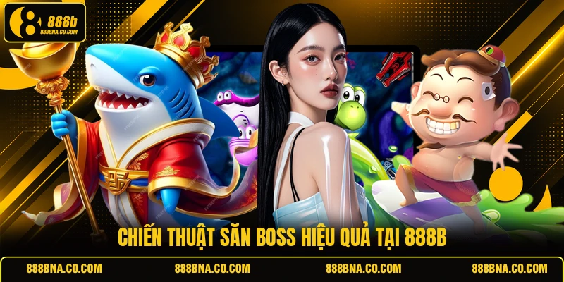 Chiến thuật săn Boss hiệu quả tại 888B
