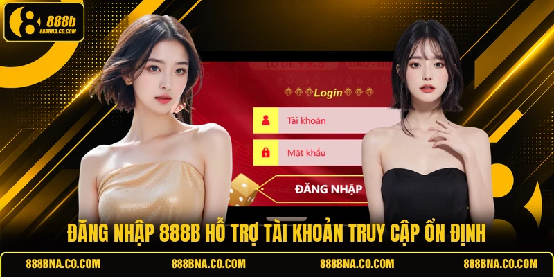 Đăng nhập 888B hỗ trợ tài khoản truy cập ổn định