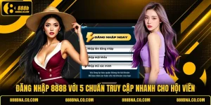 Đăng Nhập 888B Với 5 Chuẩn Truy Cập Nhanh Cho Hội Viên