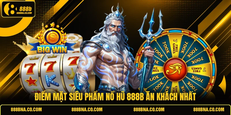 Điểm mặt siêu phẩm nổ hũ 888B ăn khách nhất