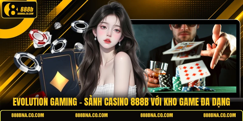 Evolution Gaming - Sảnh casino 888B với kho game đa dạng