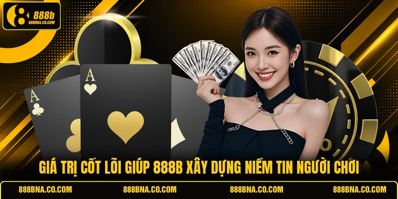Giá trị cốt lõi giúp 888B xây dựng niềm tin người chơi