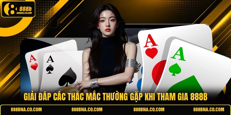 Giải đáp các thắc mắc thường gặp khi tham gia 888B
