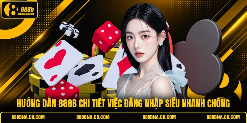 Hướng dẫn 888B chi tiết việc đăng nhập siêu nhanh chóng