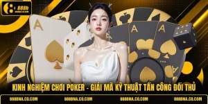 Kinh Nghiệm Chơi Poker - Giải Mã Kỹ Thuật Tấn Công Đối Thủ