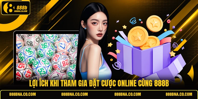 Lợi ích khi tham gia đặt cược online cùng 888B