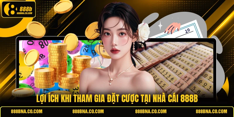 Lợi ích khi tham gia đặt cược tại nhà cái 888B