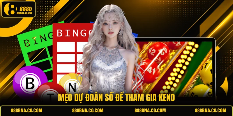 Mẹo dự đoán số để tham gia Keno