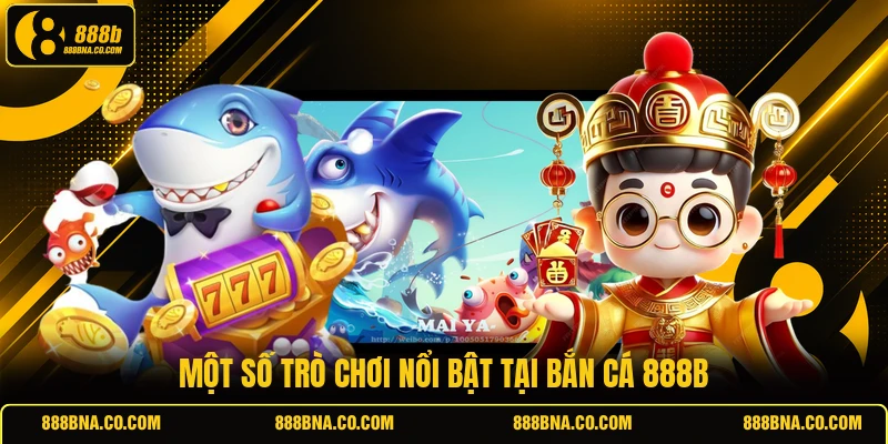 Một số trò chơi nổi bật tại bắn cá 888B