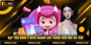 Nạp Tiền 888B 5 Bước Nhanh Cho Thành Viên Mới An Tâm