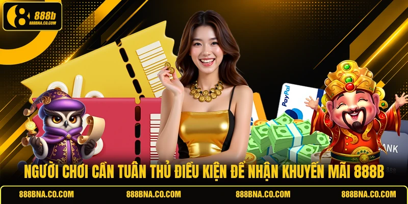 Người chơi cần tuân thủ điều kiện để nhận khuyến mãi 888B