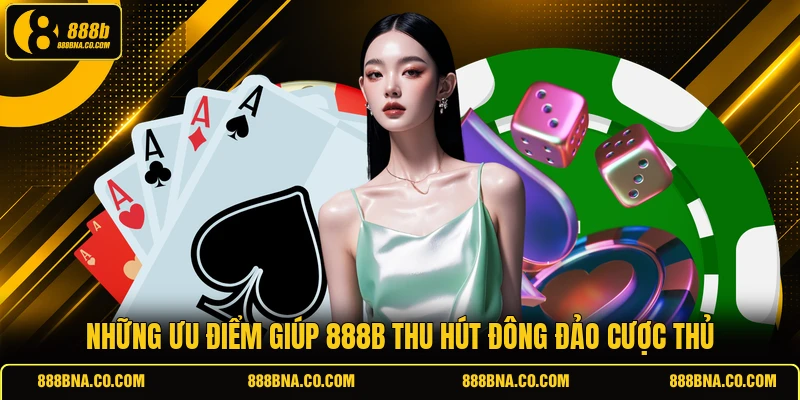 Những ưu điểm giúp 888B thu hút đông đảo cược thủ 