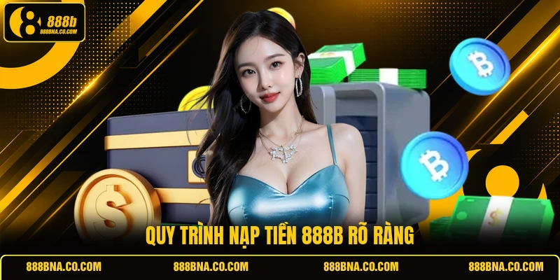 Quy trình nạp tiền 888B rõ ràng