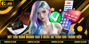 Rút Tiền 888B Nhanh Qua 5 Bước An Toàn Cho Thành Viên