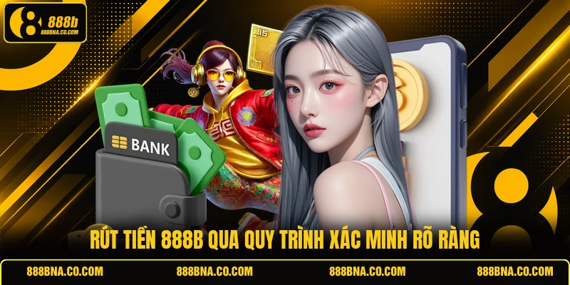 Rút tiền 888B qua quy trình xác minh rõ ràng