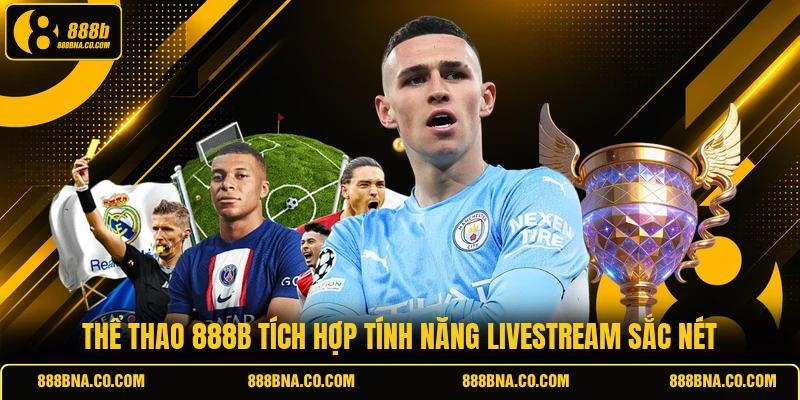 Thể thao 888B tích hợp tính năng livestream sắc nét