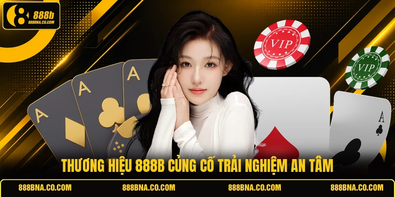 Thương hiệu 888B củng cố trải nghiệm an tâm