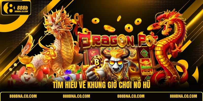 Tìm hiểu về khung giờ chơi nổ hũ