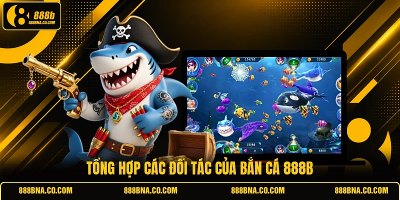 Tổng hợp các đối tác của bắn cá 888B
