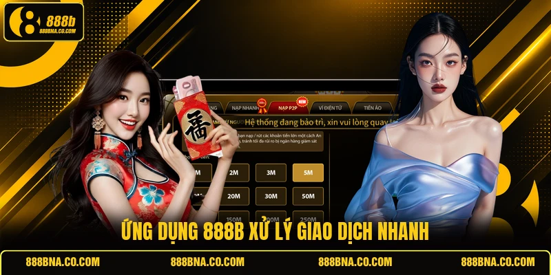 Ứng dụng 888B xử lý giao dịch nhanh